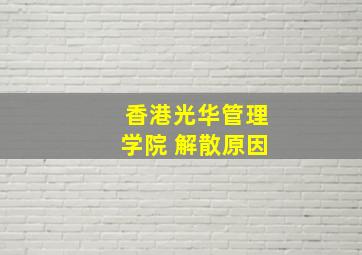 香港光华管理学院 解散原因